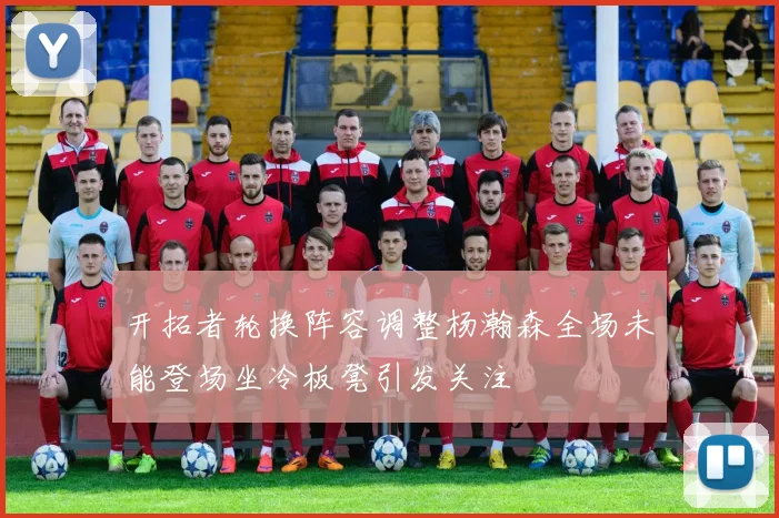开拓者轮换阵容调整杨瀚森全场未能登场坐冷板凳引发关注